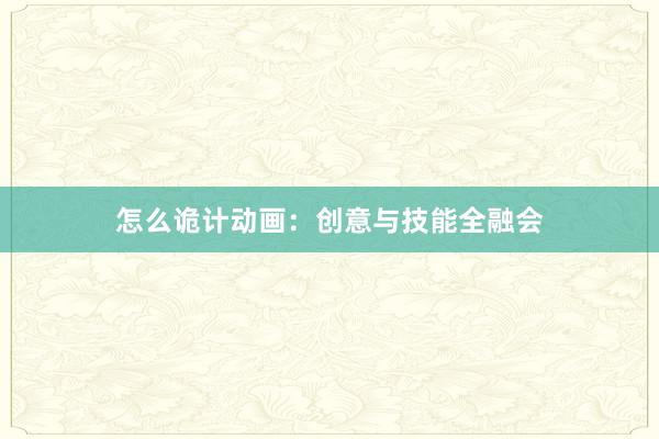 怎么诡计动画：创意与技能全融会