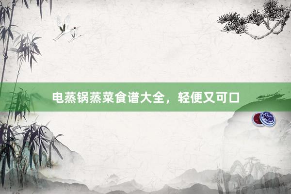 电蒸锅蒸菜食谱大全，轻便又可口